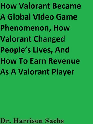 cover image of How Valorant Became a Global Video Game Phenomenon, How Valorant Changed People's Lives, and How to Earn Revenue As a Valorant Player